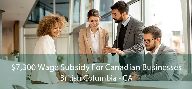 $7,300 Wage Subsidy For Canadian Businesses British Columbia - CA